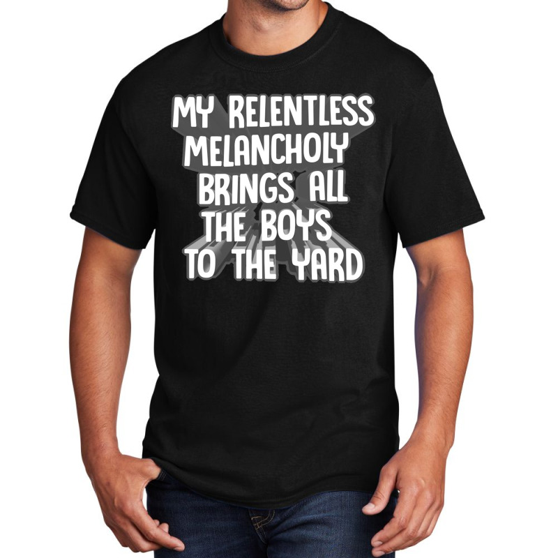 My Relentless Melancholy Brings All The Boys To The Yard Basic T-shirt by qulonuhun | Artistshot