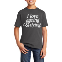 I Love Ageing And Dying Basic Youth T-shirt | Artistshot