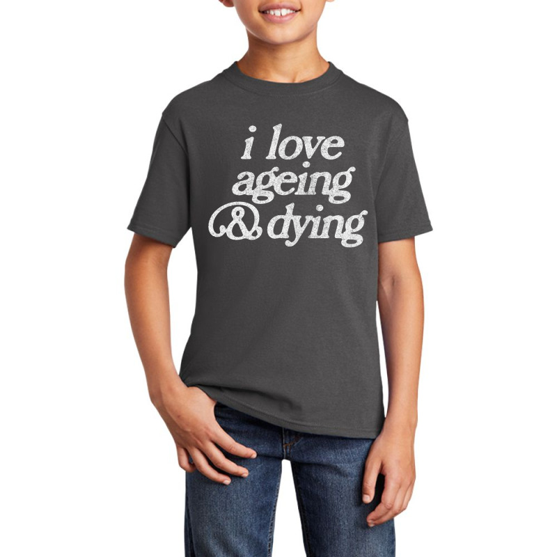 I Love Ageing And Dying Basic Youth T-shirt by gusjigangkudus | Artistshot