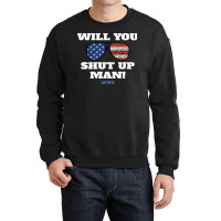 Will You Shut Up Man Anti Trump Gift Crewneck Sweatshirt | Artistshot