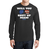 Will You Shut Up Man Anti Trump Gift Long Sleeve Shirts | Artistshot