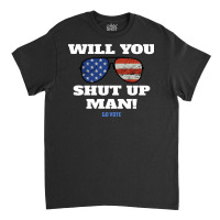 Will You Shut Up Man Anti Trump Gift Classic T-shirt | Artistshot