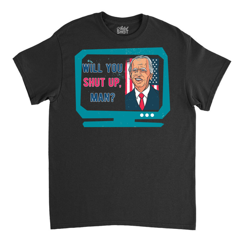 Will You Shut Up Man Biden Debate Quote New Style Classic T-shirt | Artistshot