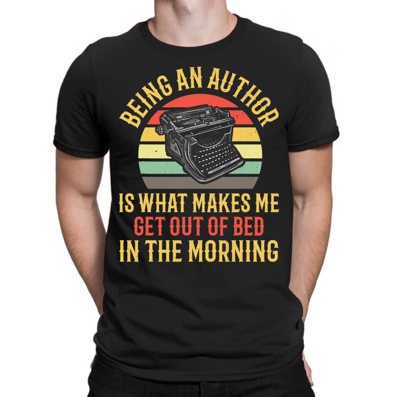 Being An Author Wakes Me In Morning Fun Book Write T-Shirt by JOEGREEN | Artistshot