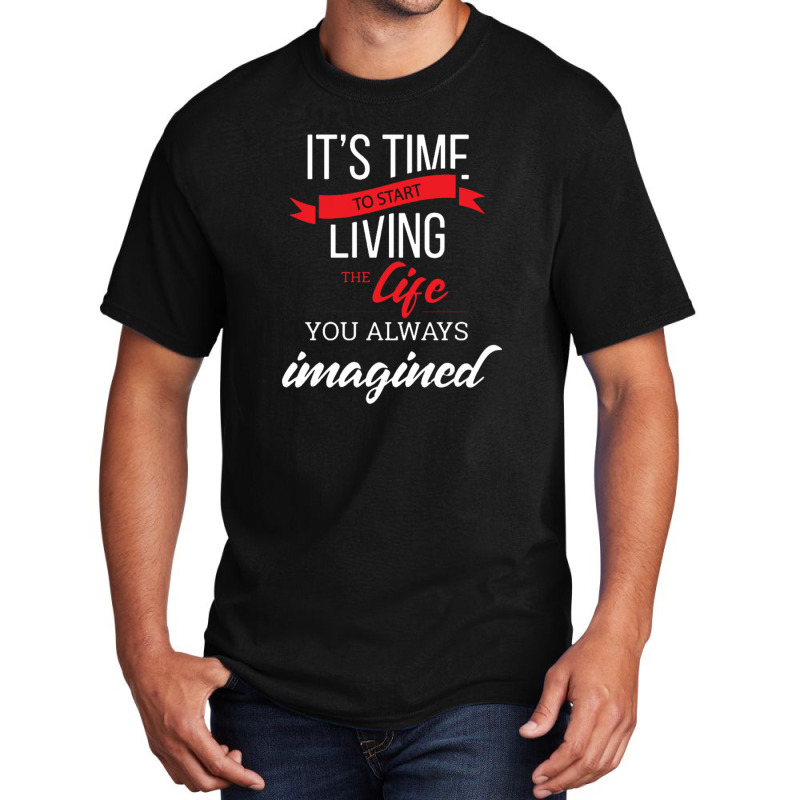 It's Time To Start Living The Life, You Always Imagined Basic T-shirt by saterseim | Artistshot