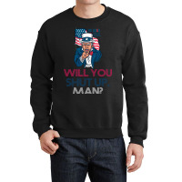 Will You Shut Up Man Biden Debate Quote Tshirt Al Right Crewneck Sweatshirt | Artistshot