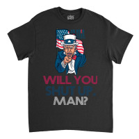 Will You Shut Up Man Biden Debate Quote Tshirt Al Right Classic T-shirt | Artistshot