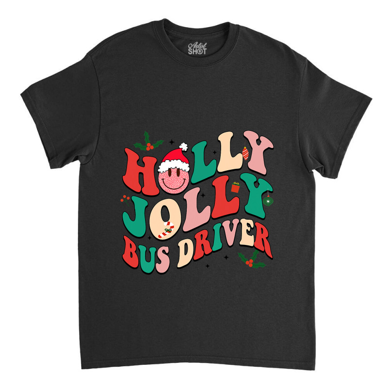 Bus Driver Holly N Jolly Santa Christmas Smiling X Classic T-shirt by MALIKASHARIF | Artistshot