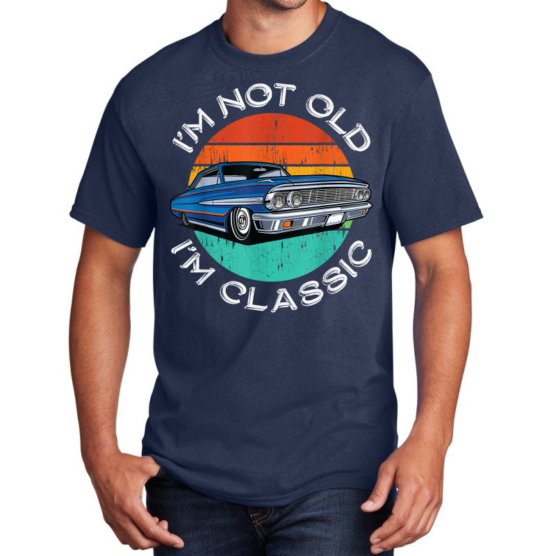 I'm Not Old I'm Classic Antique Car Gift Father Day Basic T-shirt by fletcher | Artistshot