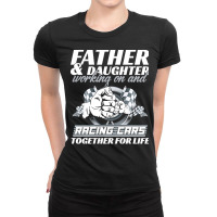 Fathers Day T  Shirt Father And Daughter Working On And Racing Cars To Ladies Fitted T-shirt | Artistshot