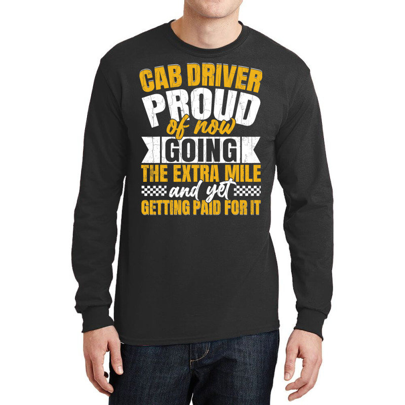 Cab Driver Proud Of Getting Paid Funny Taxi Drivin Long Sleeve Shirts by GreySchrade | Artistshot