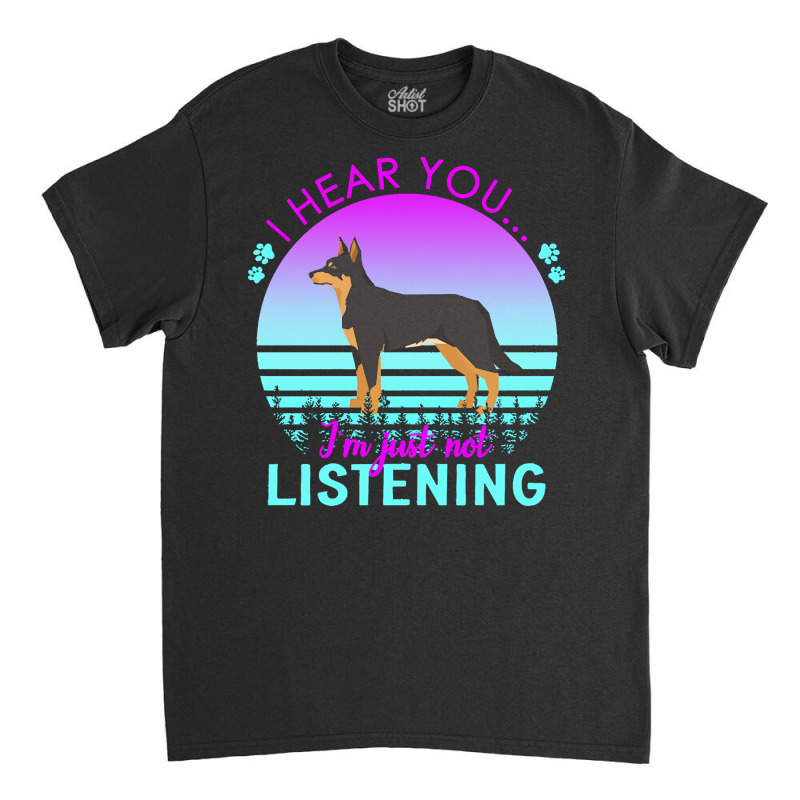 Australian Kelpie T  Shirt I Hear You I'm Just Not Listening Australia Classic T-shirt by shouthire | Artistshot