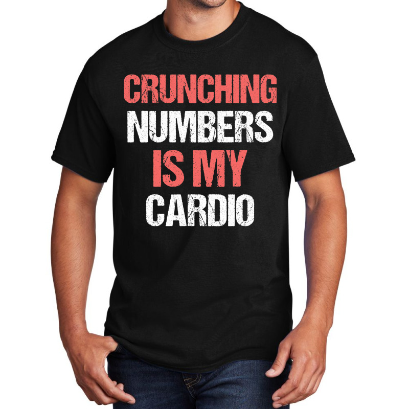 Crunching Numbers Is My Cardio Funny Accountant Gi Basic T-shirt | Artistshot