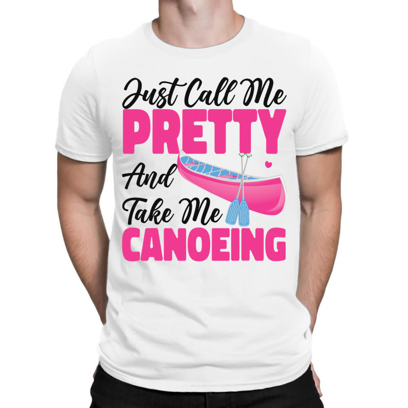 Canoe Canoeing Girl Just Call Me Pretty And Take M T-shirt | Artistshot