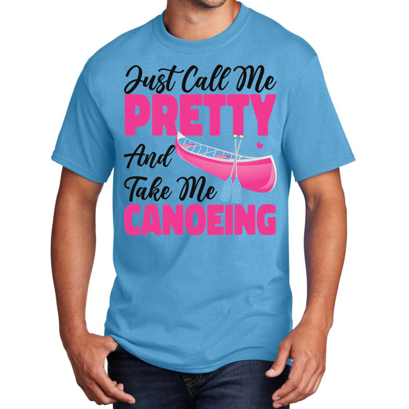 Canoe Canoeing Girl Just Call Me Pretty And Take M Basic T-shirt | Artistshot