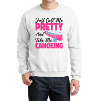 Canoe Canoeing Girl Just Call Me Pretty And Take M Crewneck Sweatshirt | Artistshot