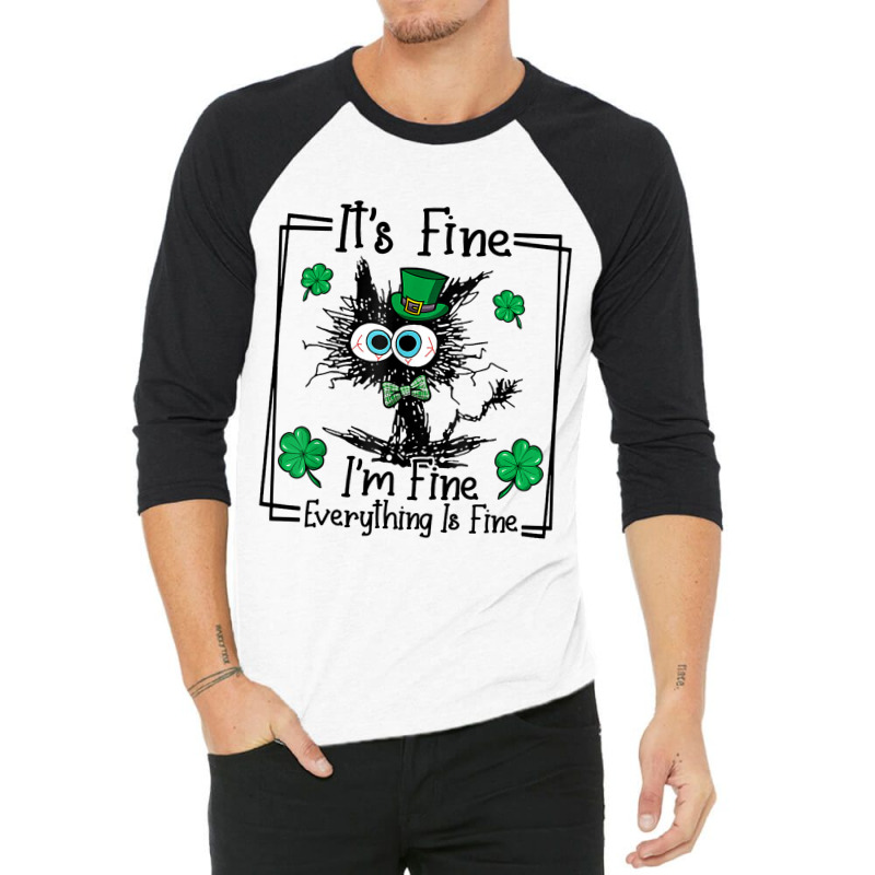 Black Cat Patricks Day Its Fine Im Fine Everything 3/4 Sleeve Shirt | Artistshot