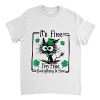 Black Cat Patricks Day Its Fine Im Fine Everything Classic T-shirt | Artistshot