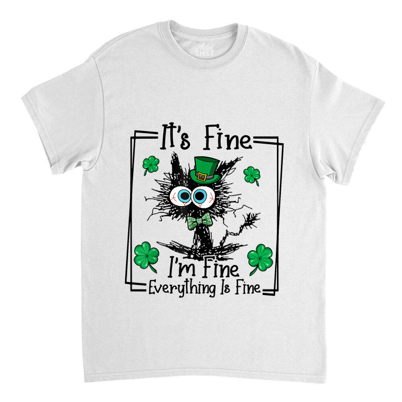 Black Cat Patricks Day Its Fine Im Fine Everything Classic T-shirt | Artistshot