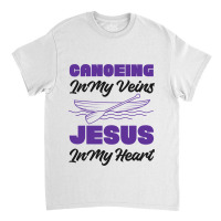 Canoe Canoeing Jesus Faith Canoeing In My Veins Je Classic T-shirt | Artistshot