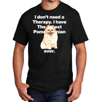 Dog I Dont Need Therapy, I Have The Cutest Pomeranian Ever Puppy Anima Basic T-shirt | Artistshot