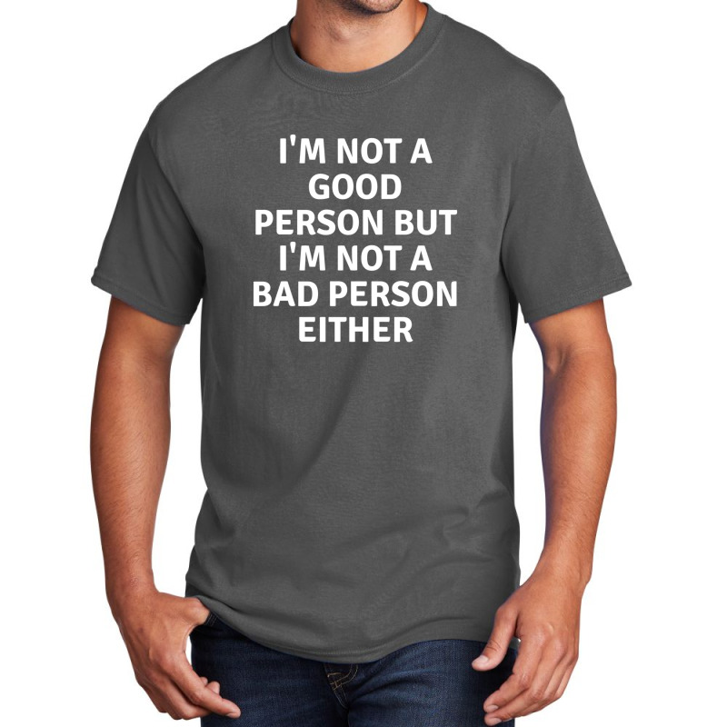 I'm Not Good Person But I'm Not Bad Person Eather T-shirt Basic T-shirt | Artistshot