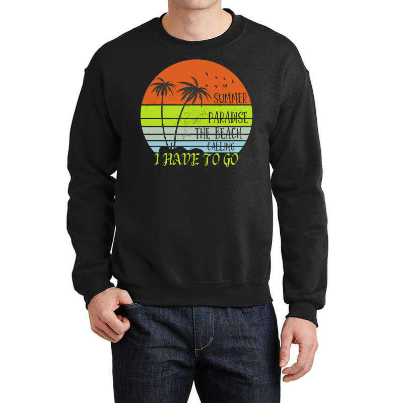 Beach Vacation T  Shirtsummer Paradise The Beach Calling I Have To Go Crewneck Sweatshirt by shouthire | Artistshot