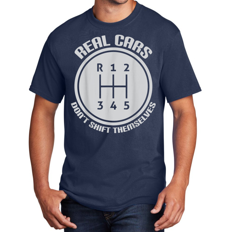 Real Cars Don't Shift Themselves Gear Shifter Manual Drive T Shirt Basic T-shirt | Artistshot