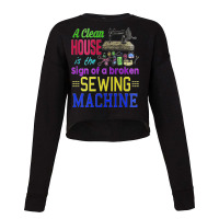 A Clean House It The Sign Of A Broken Sewing Machi Cropped Sweater | Artistshot