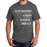 Electrician Electricians Strip To Make Ends Meet W Strippers Basic T-shirt | Artistshot