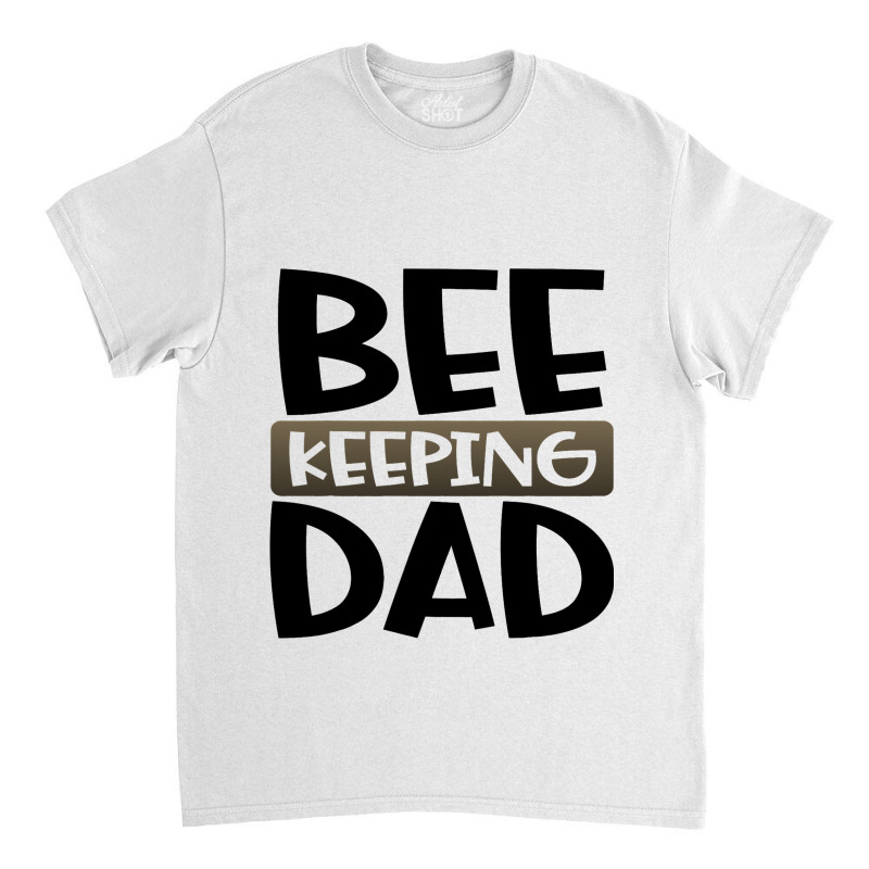 Beekeeping Dad Fun Honeybee Beekeeper 3 Classic T-shirt | Artistshot