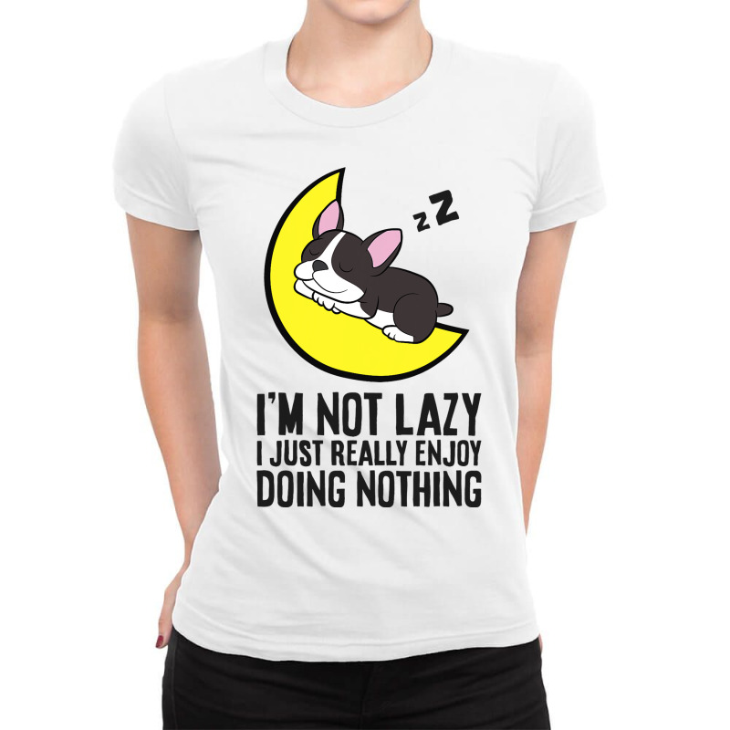 Boston Terrier Im Not Lazy I Just Enjoy Doing Noth Ladies Fitted T-Shirt by JanayVanbure | Artistshot