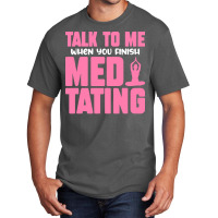 Buddhist T  Shirt Talk To Me When You Finish Meditating T  Shirt Basic T-shirt | Artistshot