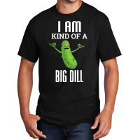 Funny Pickle T Shirt I Am Kind Of A Big Dill Gift Tee Basic T-shirt | Artistshot