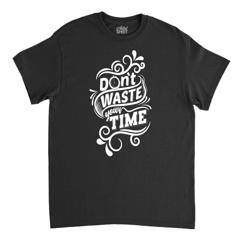 Do Not Waste Your Time Classic T-shirt by chris299 | Artistshot