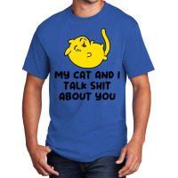 My Cat And I Talk Shit About You Basic T-shirt | Artistshot