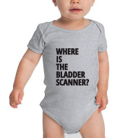 Where Is The Bladder Scanner - Nurse Baby Bodysuit | Artistshot