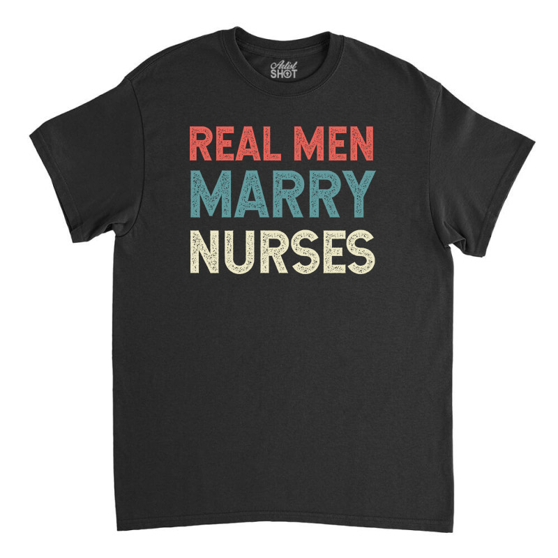 Real Men Marry Nurse Vintage Classic T-shirt | Artistshot