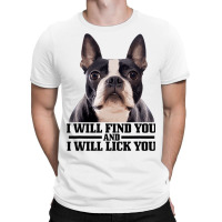 Boston Terrier Will Find And Lick You Funny Bostie T-shirt | Artistshot