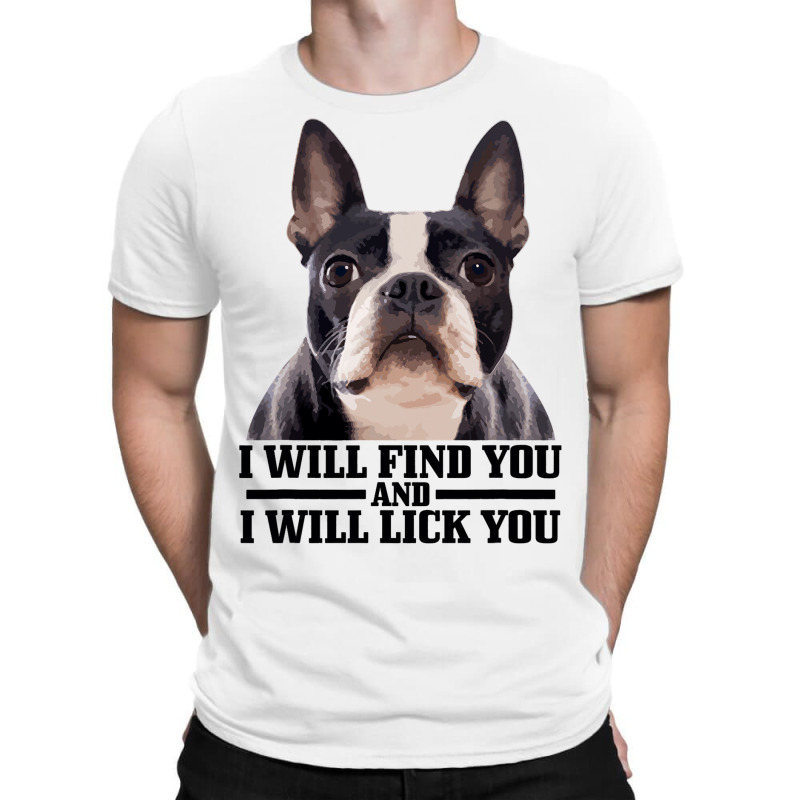 Boston Terrier Will Find And Lick You Funny Bostie T-Shirt by KIMBERLYABDILLA | Artistshot