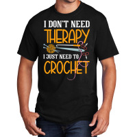 I Dont Need Therapy I Just Need To Crochet I Croch Basic T-shirt | Artistshot