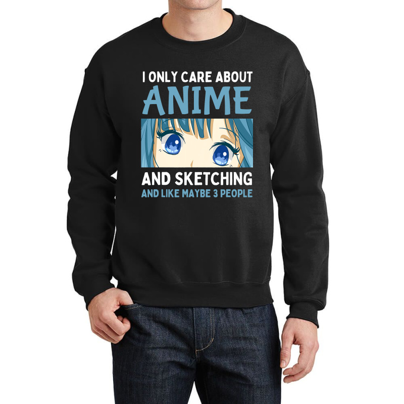 I Only Care About Anime And Sketching And Maybe 3  Crewneck Sweatshirt | Artistshot