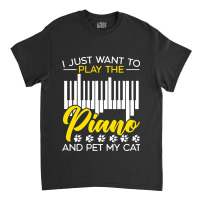 I Just Want To Play The Piano And Pet My Cat Piani Classic T-shirt | Artistshot