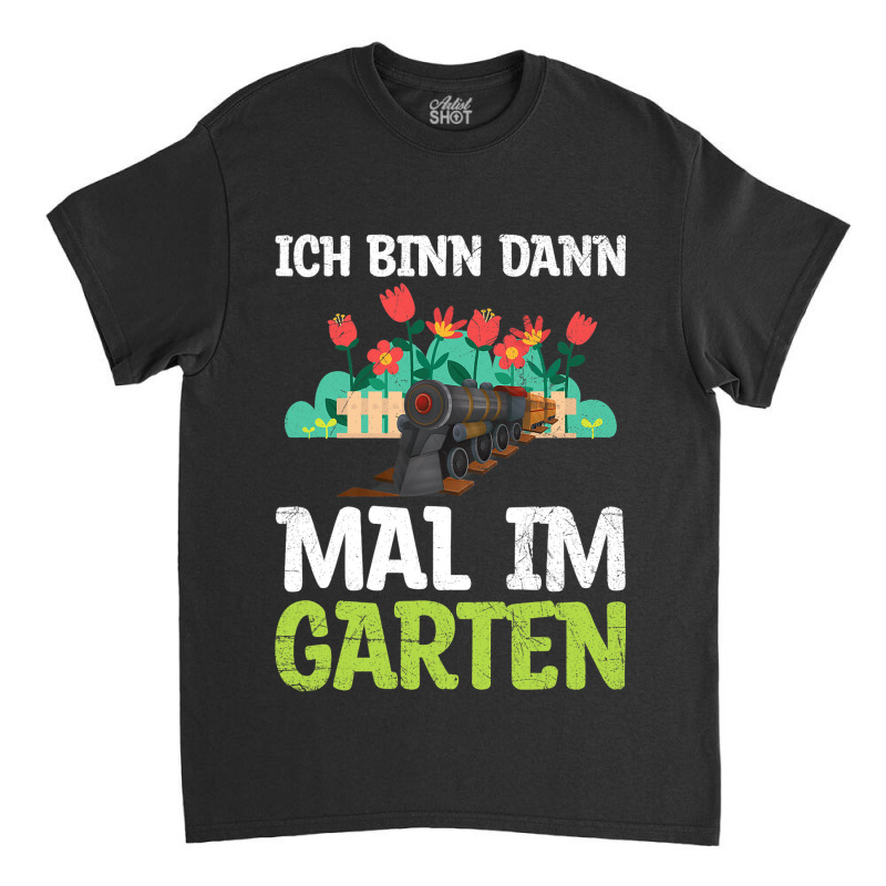 Ich Bin Dann Mal Im Garten Garden Train Model Rail Classic T-shirt | Artistshot