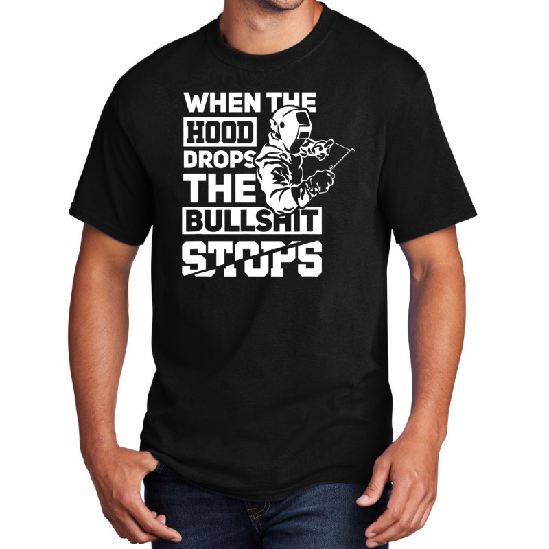 When The Hood Drops Funny Welder Gift Pipeliner Welding Basic T-shirt | Artistshot