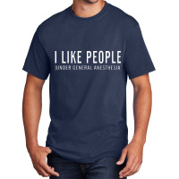 I Like People Under General Anesthesia Basic T-shirt | Artistshot