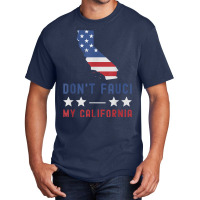 Don't Fauci My California Usa Flag Patriotic American Map T Shirt Basic T-shirt | Artistshot