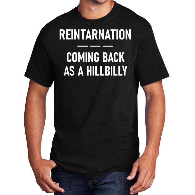 Reintarnation Coming Back As A Hillbilly, Funny, Jokes T Shirt Basic T-shirt by h.avenaver | Artistshot