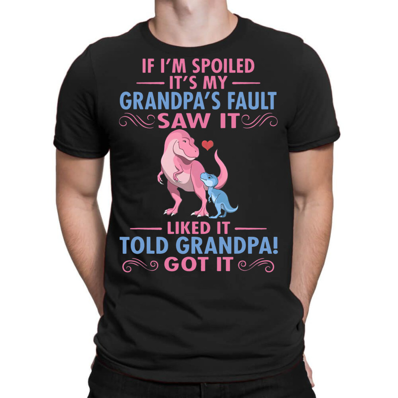 If Im Spoiled Its My Grandpas Fault Saw It Funny D T-shirt | Artistshot