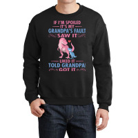 If Im Spoiled Its My Grandpas Fault Saw It Funny D Crewneck Sweatshirt | Artistshot